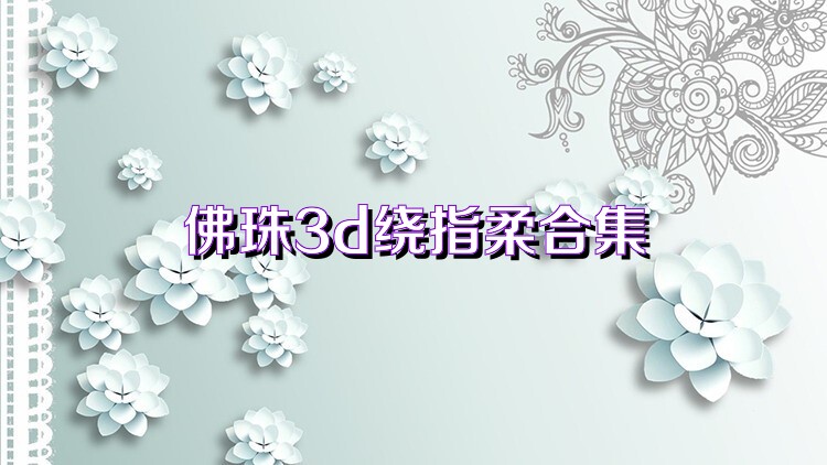 佛珠3d绕指柔合集