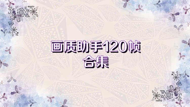 画质助手120帧合集